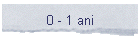 0 - 1 ani